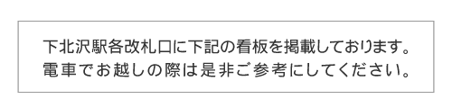 下北沢駅各改札口に下記の看板を掲載しております。電車でお越しの際は是非ご参考にしてください。