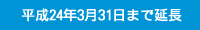 平成24年3月31日まで延長